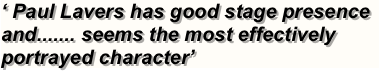 ‘ Paul Lavers has good stage presence and....... seems the most effectively portrayed character’