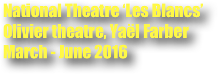 National Theatre ‘Les Blancs’ Olivier theatre, Yaël Farber March - June 2016