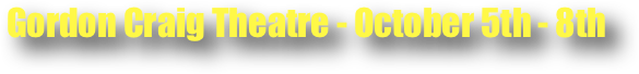 Gordon Craig Theatre - October 5th - 8th